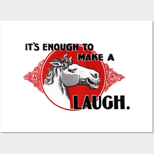 It's Enough to make a Horse Laugh Posters and Art